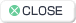 CLOSE